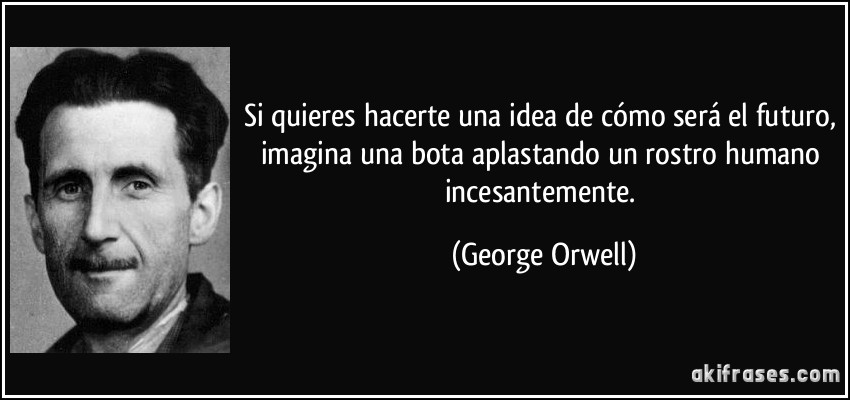 frase-si-quieres-hacerte-una-idea-de-como-sera-el-futuro-imagina-una-bota-aplastando-un-rostro-humano-george-orwell-170261.jpg